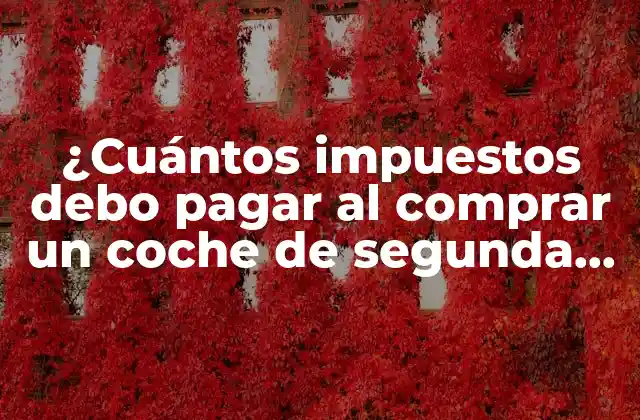 ¿cuántos Impuestos Debo Pagar Al Comprar un Coche de Segunda Mano?