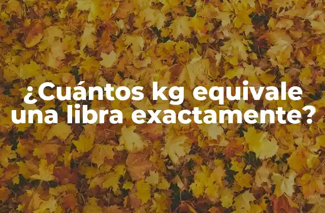 ¿cuántos Kg Equivale una Libra Exactamente?