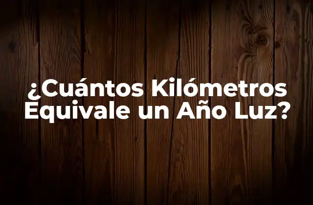 ¿cuántos Kilómetros Equivale un Año Luz?