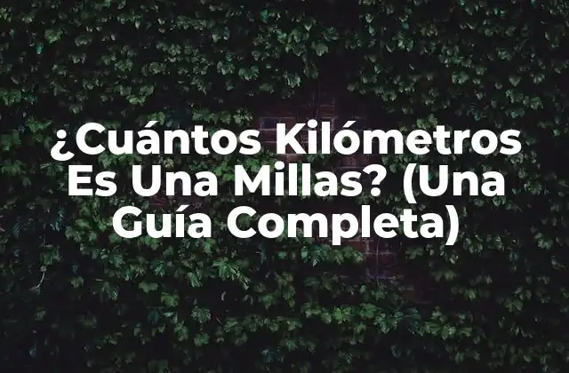 ¿cuántos Kilómetros es una Millas? (una Guía Completa) 2 La Definición de la Milla y el Kilómetro