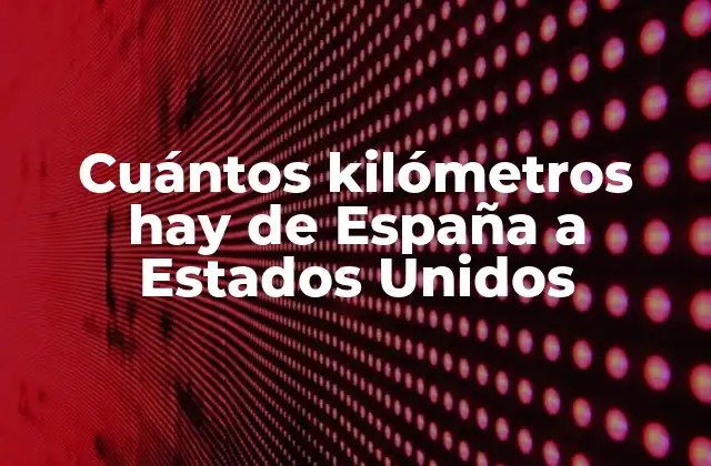 Cuántos Kilómetros Hay de España a Estados Unidos