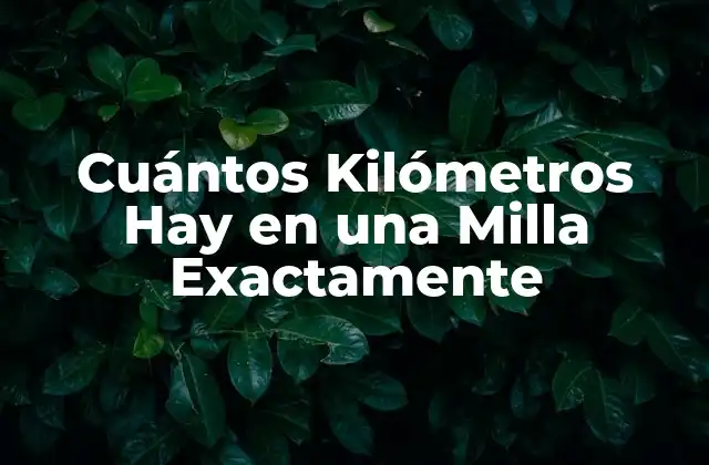 Cuántos Kilómetros Hay en una Milla Exactamente
