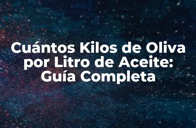 Cuántos Kilos de Oliva por Litro de Aceite: Guía Completa