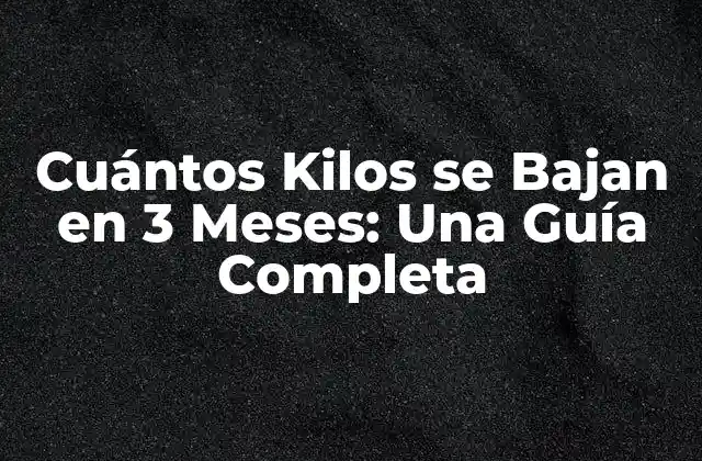 Cuántos Kilos Se Bajan en 3 Meses: una Guía Completa