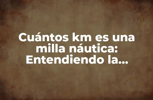 Cuántos Km es una Milla Náutica: Entendiendo la Medición Marina