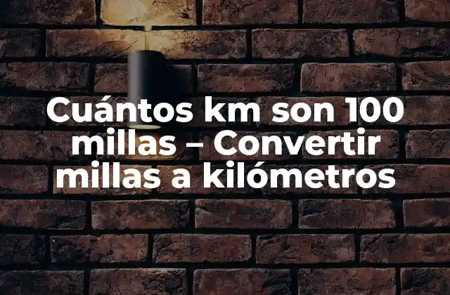 Cuántos Km Son 100 Millas – Convertir Millas a Kilómetros