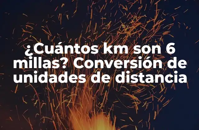 ¿cuántos Km Son 6 Millas? Conversión de Unidades de Distancia