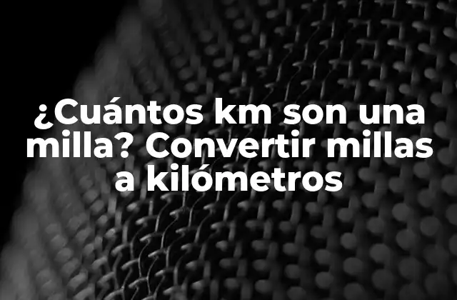 ¿cuántos Km Son una Milla? Convertir Millas a Kilómetros