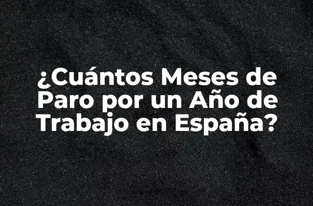 ¿cuántos Meses de Paro por un Año de Trabajo en España?