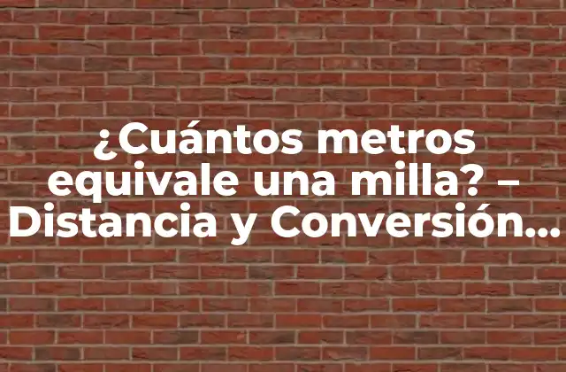 ¿cuántos Metros Equivale una Milla? – Distancia y Conversión Exacta
