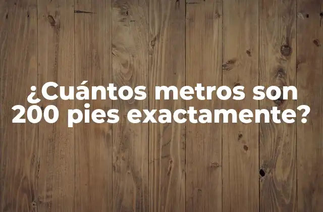 ¿cuántos Metros Son 200 Pies Exactamente?