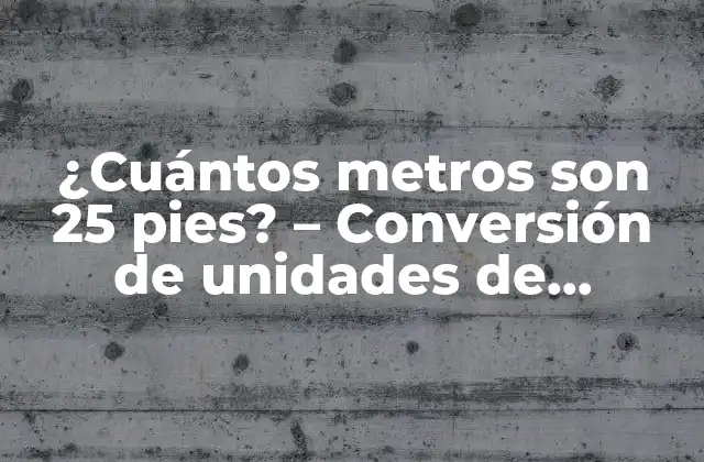 ¿cuántos Metros Son 25 Pies? – Conversión de Unidades de Longitud