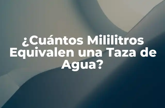 ¿cuántos Mililitros Equivalen una Taza de Agua?