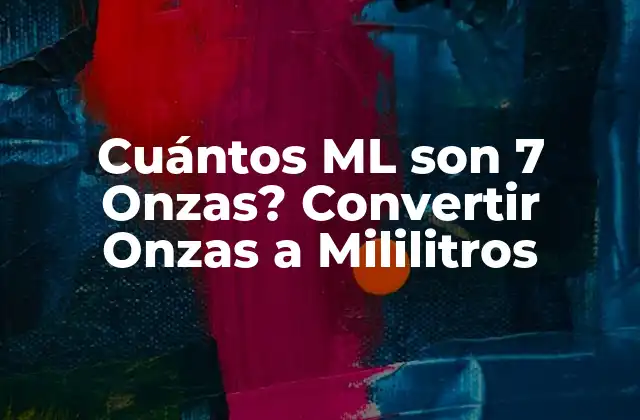 Cuántos Ml Son 7 Onzas? Convertir Onzas a Mililitros