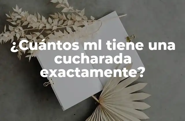 ¿cuántos Ml Tiene una Cucharada Exactamente?