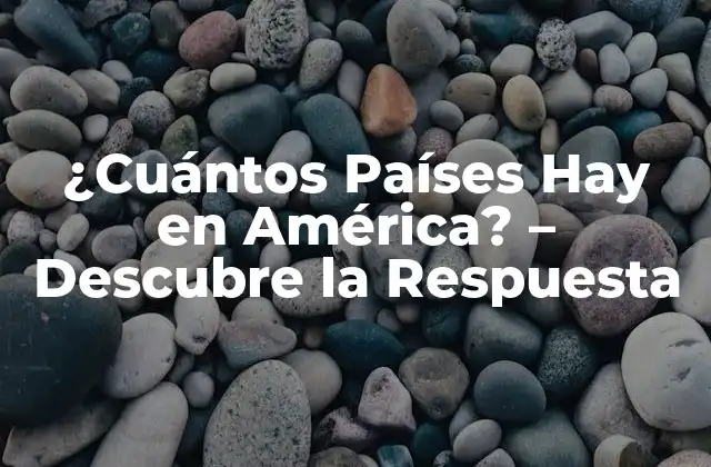 ¿cuántos Países Hay en América? – Descubre la Respuesta