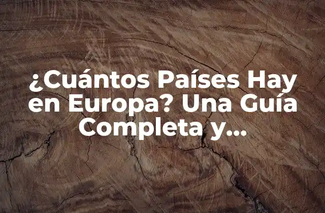 ¿cuántos Países Hay en Europa? una Guía Completa y Actualizada