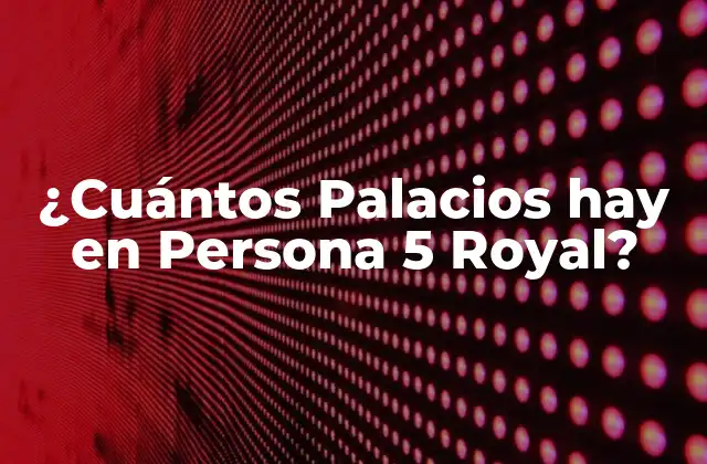 ¿cuántos Palacios Hay en Persona 5 Royal?