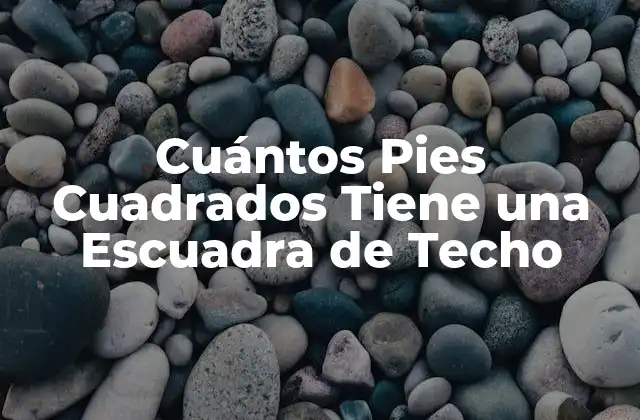 Cuántos Pies Cuadrados Tiene una Escuadra de Techo
