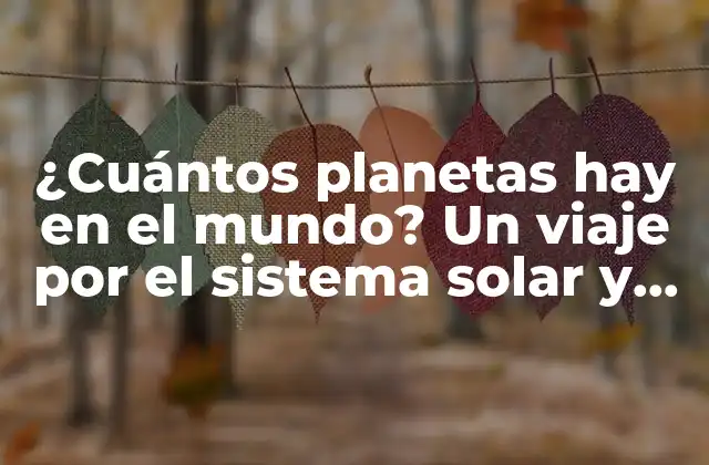 ¿cuántos Planetas Hay en el Mundo? un Viaje por el Sistema Solar y Más Allá