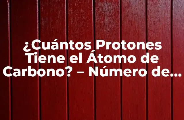 ¿cuántos Protones Tiene el Átomo de Carbono? – Número de Protones Del Carbono