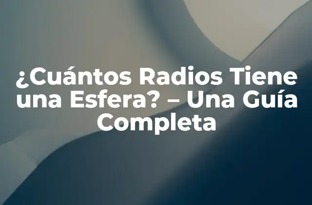 ¿cuántos Radios Tiene una Esfera? – una Guía Completa