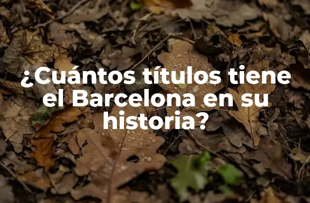 ¿cuántos Títulos Tiene el Barcelona en Su Historia?