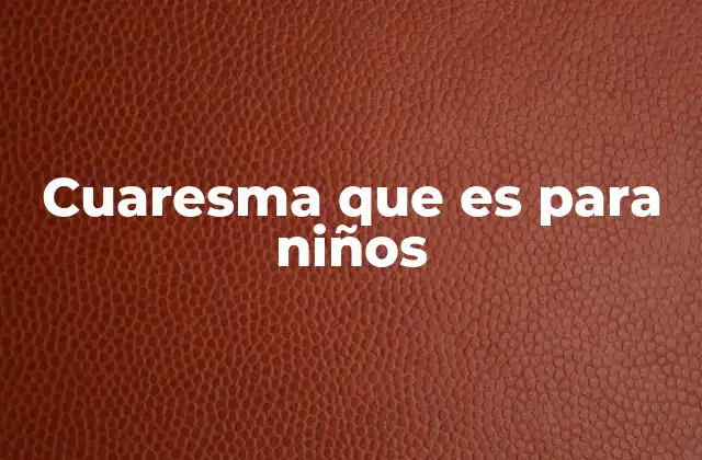 Cuaresma que es para Niños