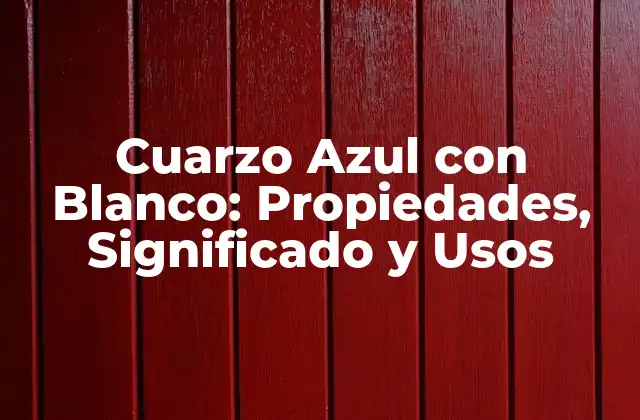 Cuarzo Azul con Blanco: Propiedades, Significado y Usos