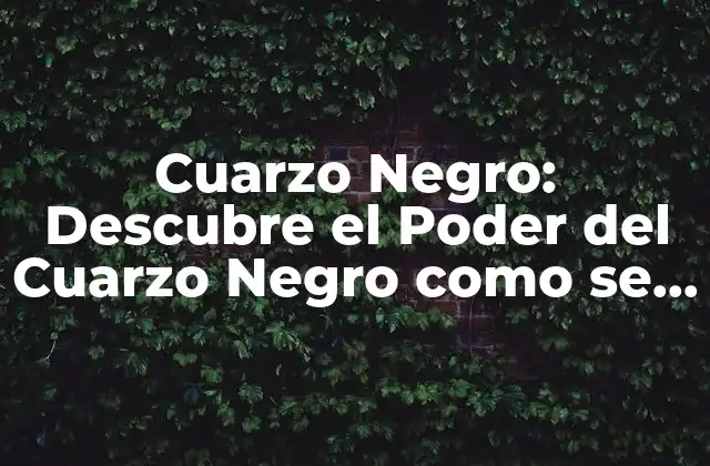 Cuarzo Negro: Descubre el Poder Del Cuarzo Negro como Se Llama 2 ¿Cuál es el Origen del Cuarzo Negro como se Llama?