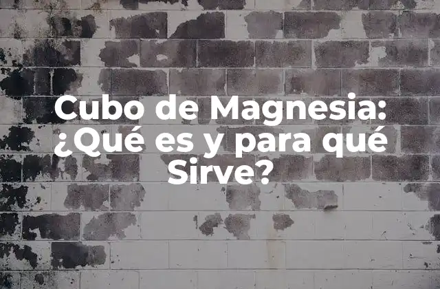 Cubo de Magnesia: ¿qué es y para Qué Sirve?