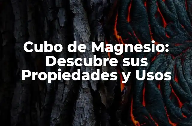 Propiedades Físicas del Cubo de Magnesio