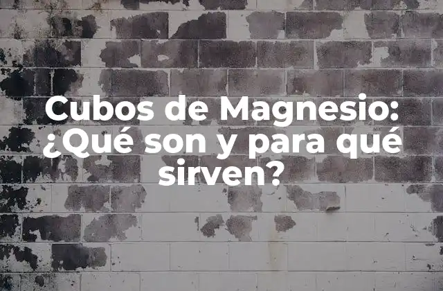 Cubos de Magnesio: ¿qué Son y para Qué Sirven?