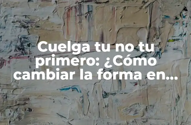 Cuelga Tu No Tu Primero: ¿cómo Cambiar la Forma en que Respondemos?
