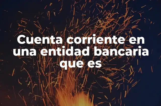 Cuenta Corriente en una Entidad Bancaria que es