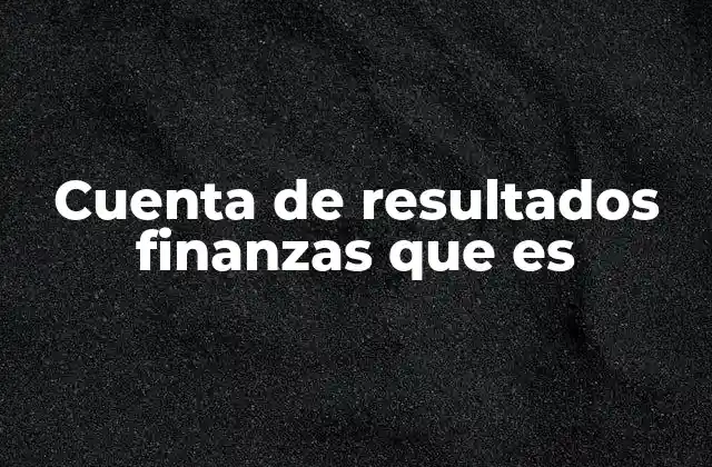 Cuenta de Resultados Finanzas que es