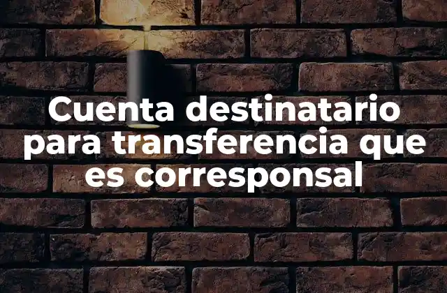 Cuenta Destinatario para Transferencia que es Corresponsal