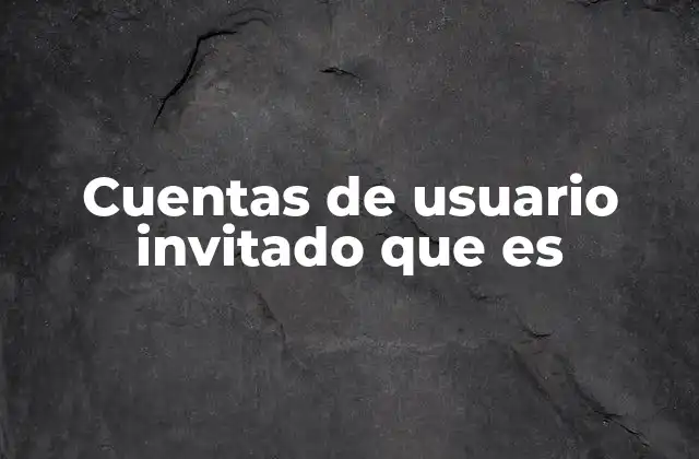 Cuentas de Usuario Invitado que es 2 Cómo funcionan las cuentas de invitado en aplicaciones móviles y web