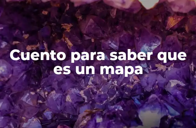 Cuento para Saber que es un Mapa