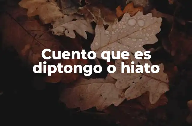 Cuento que es Diptongo o Hiato