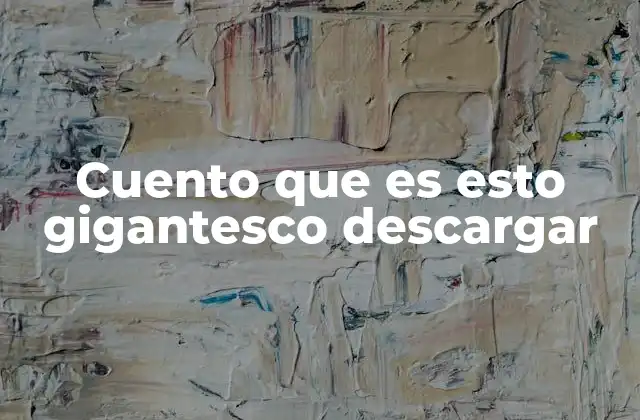 Cuento que es Esto Gigantesco Descargar