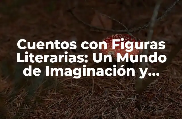 Cuentos con Figuras Literarias: un Mundo de Imaginación y Aprendizaje