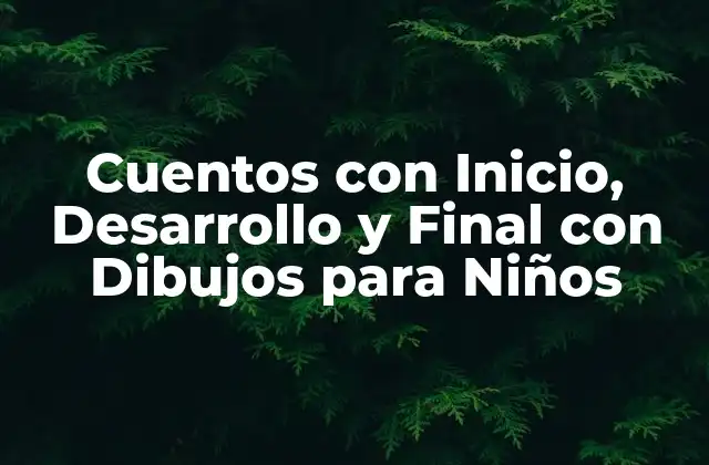 Cuentos con Inicio, Desarrollo y Final con Dibujos para Niños