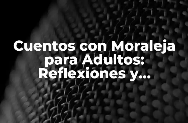 Cuentos con Moraleja para Adultos: Reflexiones y Enseñanzas Valiosas