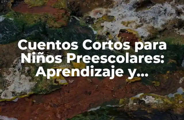 Cuentos Cortos para Niños Preescolares: Aprendizaje y Diversión