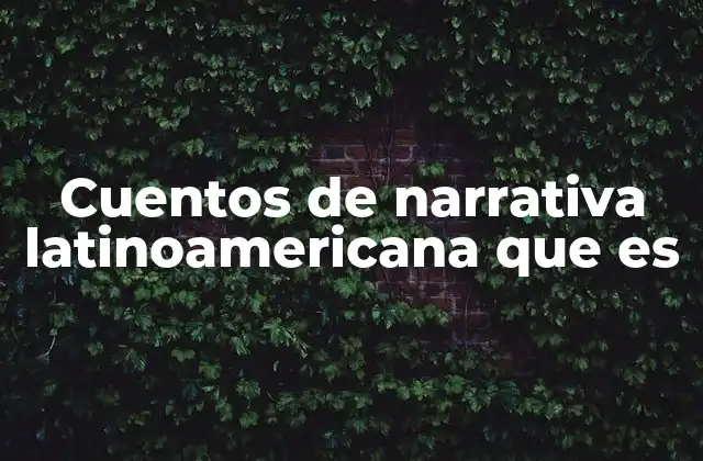 Cuentos de Narrativa Latinoamericana que es