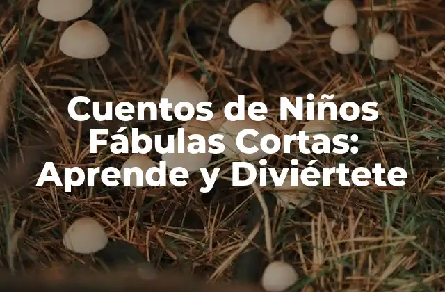 Cuentos de Niños Fábulas Cortas: Aprende y Diviértete 2 ¿Cuál es el Propósito de las Fábulas Cortas para Niños?