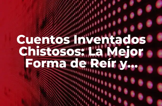 Cuentos Inventados Chistosos: la Mejor Forma de Reír y Aprender