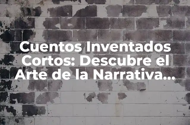 Cuentos Inventados Cortos: Descubre el Arte de la Narrativa Breve