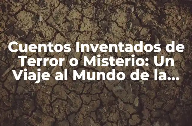 Cuentos Inventados de Terror o Misterio: un Viaje Al Mundo de la Ficción Oscura